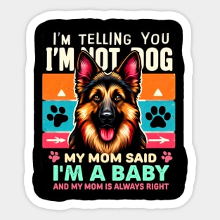 I'm telling you i'm not a dog my mom said i'm a baby and my mom is always right | Dog mom Sticker